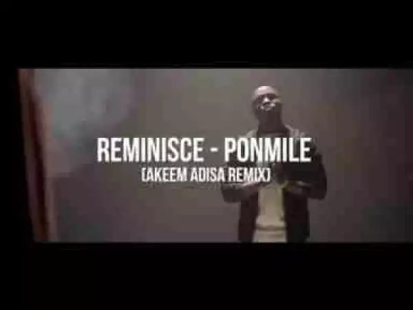 Video: Reminisce – Ponmile (Akeem Adisa Remix)